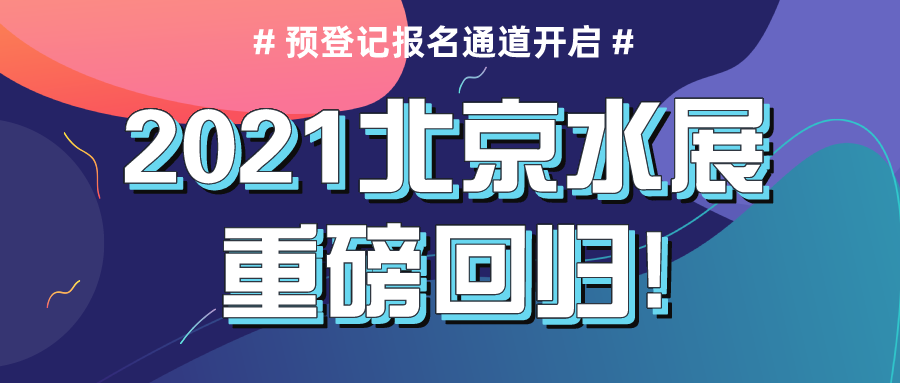 2021北京水展重磅回歸，預(yù)登記報名通道現(xiàn)已正式開啟！